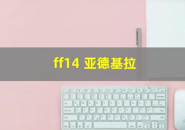 ff14 亚德基拉